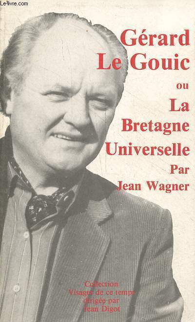 Grard Le Gouic ou la Bretagne universelle - Collection visages de ce temps n35.