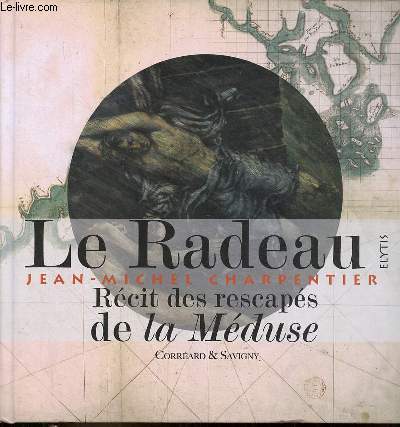 Le Radeau de la mduse - textes des rescaps Alexandre Corrard & Jean-Baptiste Savigny.