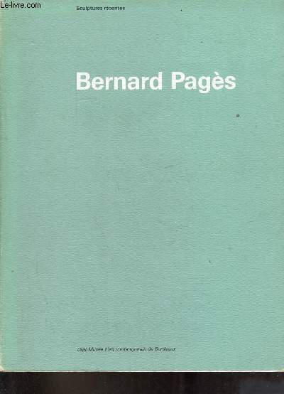 Bernard Pags - Sculptures rcentes du 27 novembre 1984 au 13 janvier 1985 - Capc muse d'art contemporain.