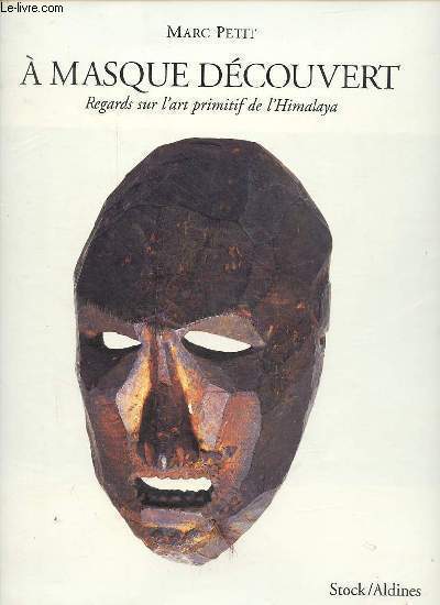 A masque dcouvert - Regards sur l'art primitif de l'Himalaya.