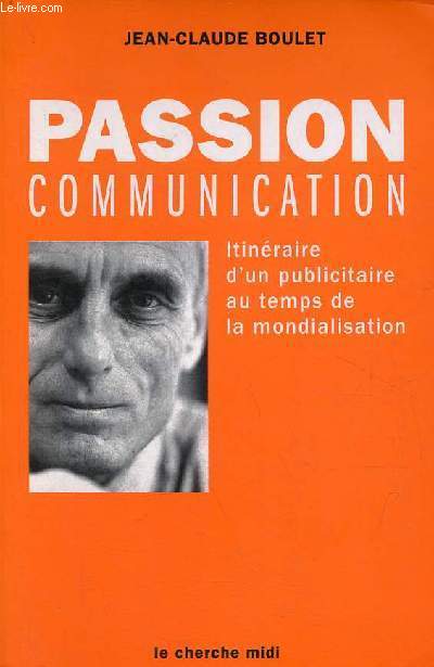 Passion communication - Itinraire d'un publicitaire au temps de la mondialisation.