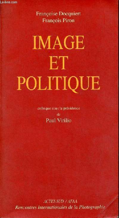 Image et politique - Actes du colloque des Rencontres internationales de la photographie Arles 1997.