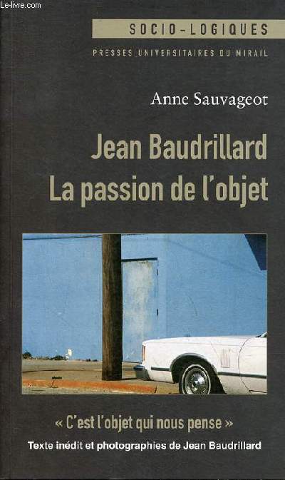 Jean Baudrillard la passion de l'objet - Collection socio-logiques.