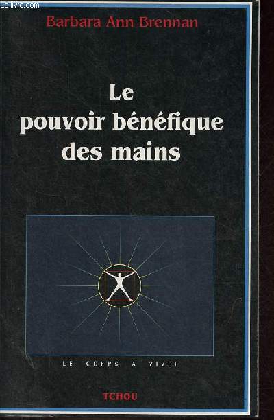 Le pouvoir bnfique des mains - Comment se soigner par les champs nergtiques - Un nouveau guide pour l'tre humain : sa sant, ses relations humaines et la maladie - Collection le corps  vivre.