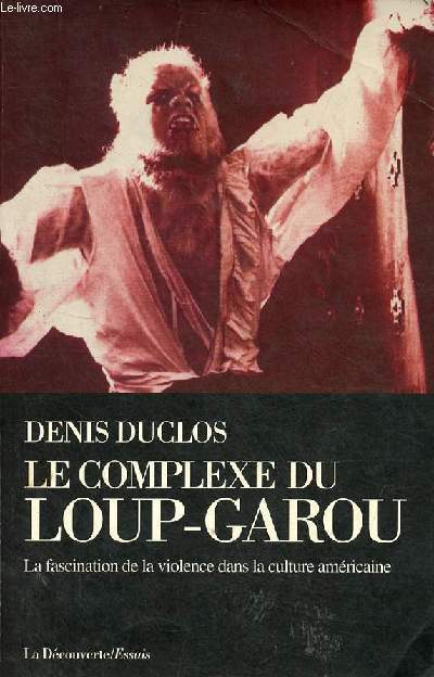 Le complexe du Loup-Garou - La fascination de la violence dans la culture amricaine - Collection cahiers libres.