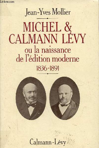 Michel & Calmann Lvy ou la naissance de l'dition moderne 1836-1891.