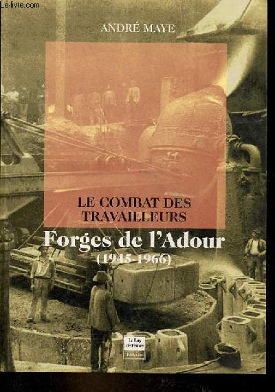 Le combat des travailleurs des Forges de l'Adour 1945-1966.