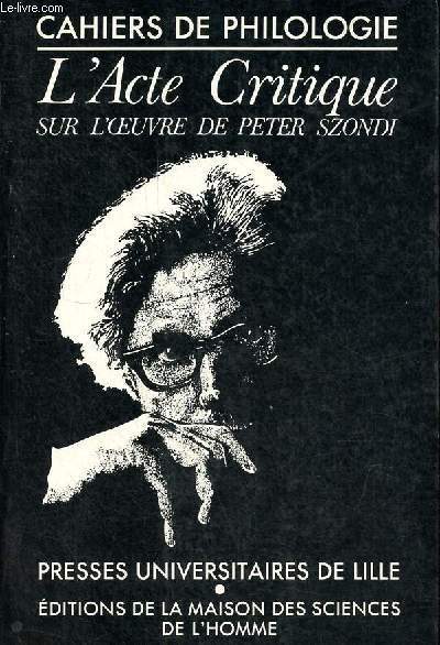 L'acte critique - Un colloque sur l'oeuvre de Peter Szondi (Paris, 21-23 juin 1979) - Cahiers de philologie volume 5.
