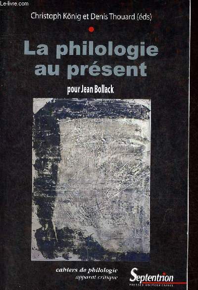 La philologie au prsent pour Jean Bollack - Cahiers de philologie volume 27 srie apparat critique.
