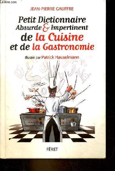 Petit dictionnaire absurde & impertinent de la cuisine et de la gastronomie.