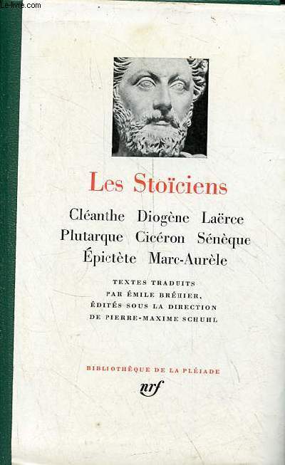 Les Stociens - Clanthe - Diogne - Larce - Plutarque - Cicron - Snque - Epictte - Marc-Aurle - Collection bibliothque de la pliade.