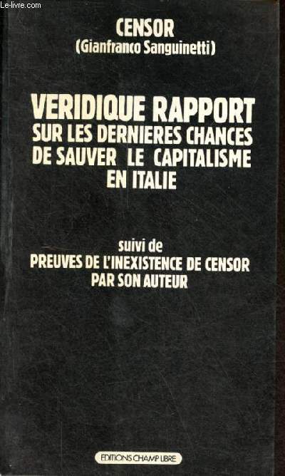 Vridique rapport sur les dernires chances de sauver le capitalisme en Italie suivi de preuves de l'inexistence de censor, par son auteur.