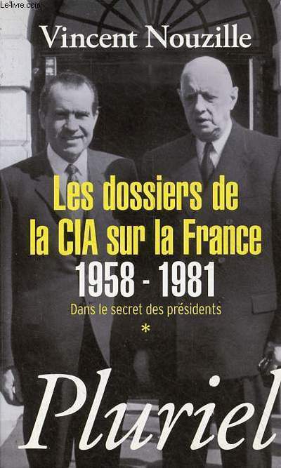 Les dossiers de la CIA sur la France 1958-1981 - Tome 1 : Dans le secret des prsidents - Collection pluriel.