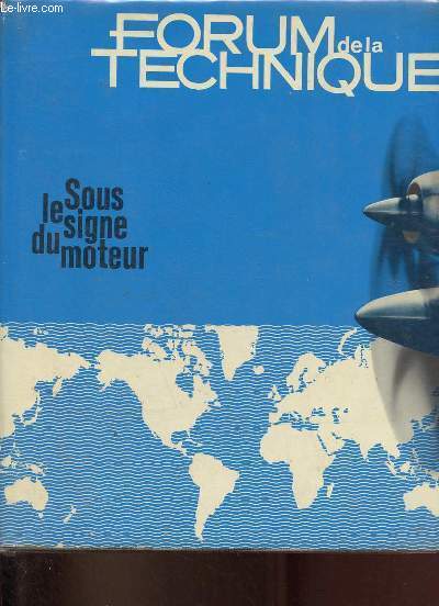 Forum de la technique - Sous le signe du moteur - Un panorama des secteurs majeurs de la technique en contribution  un meilleur entendement de la civilisation contemporaine.