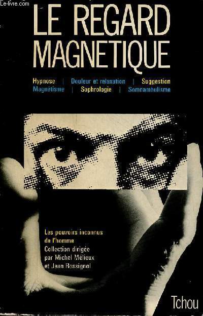 Le regard magnetique - hypnose - douleur et relaxation - suggestion - magntisme - sophrologie - somnambulisme - Collection les pouvoirs inconnus de l'homme.