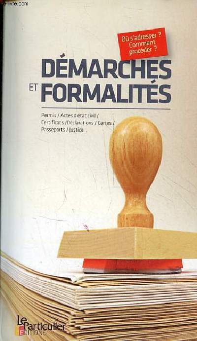 Dmarches et formalits - permis/actes d'tat civil/certificats/dclarations/cartes/passeports/justice... O s'adresser ? comment procder ?