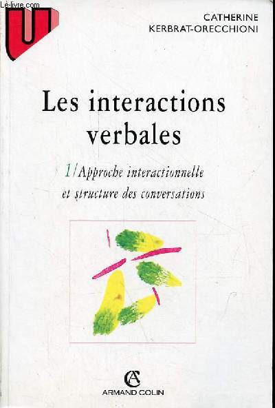 Les interactions verbales - Tome 1 : Approche interactionnelle et structure des conversations - Collection U linguistique - 3e dition.