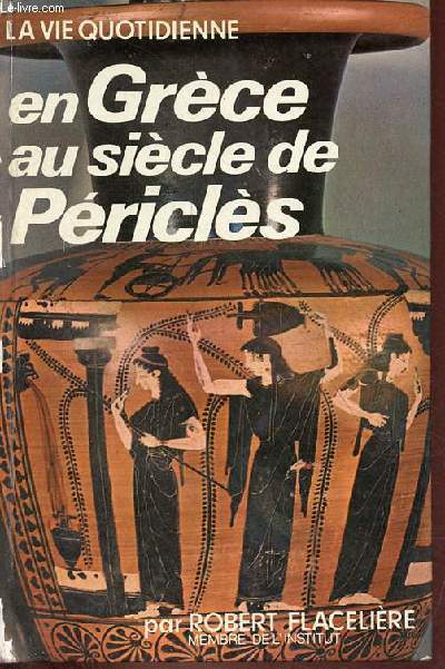 La vie quotidienne en Grce au sicle de Pricls - Nouvelle dition revue et corrige.
