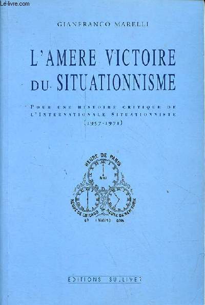 L'amere victoire du situationnisme - pour une histoire critique de l'internationale situationniste (1957-1971).