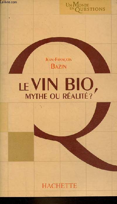 Le vin bio, mythe ou ralit ? - Collection un monde en questions.