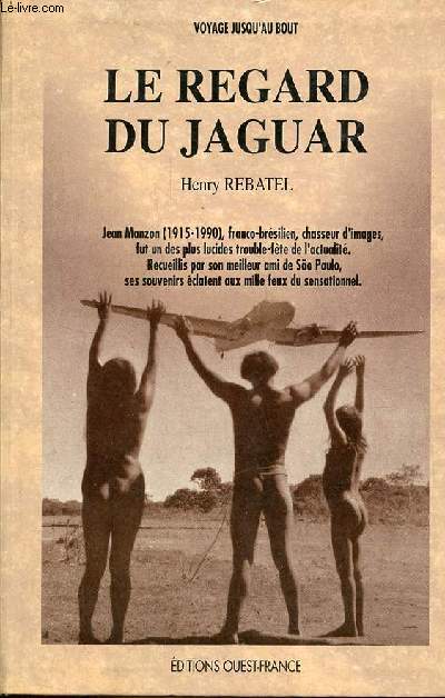 Le regard du jaguar - Jean Manzon (1915-1990) franco-brsilien, chasseur d'images, fut un des plus lucides trouble-fte de l'actualit - Collection voyage jusqu'au bout.
