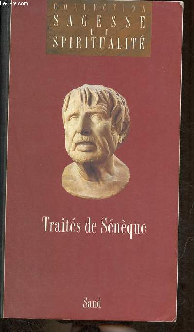 Traits - de la colre, de la brivet de la vie, de la tranquilit de l'me, de la clmence, de la vie heureuse - Collection sagesse et spiritualit.