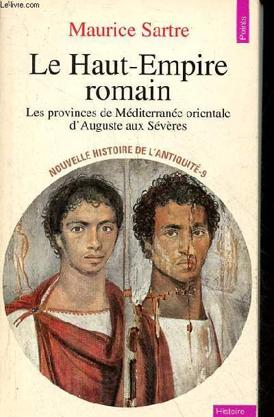 Le Haut-Empire romain - Les provinces de Mditerrane orientale d'Auguste aux Svres 31 av.J.-C. - 235 apr.J.-C. - Nouvelle histoire de l'antiquit 9 - Collection points histoire n220 .