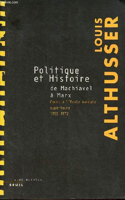 Politique et histoire de Machiavel  Marx - Cours  l'cole normale suprieure de 1955  1972 - Collection traces crites.
