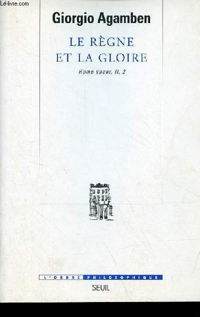 Le rgne et la gloire - Pour une gnalogie thologique de l'conomie et du gouvenement - Homo sacer, II, 2 - Collection l'ordre philosophique.