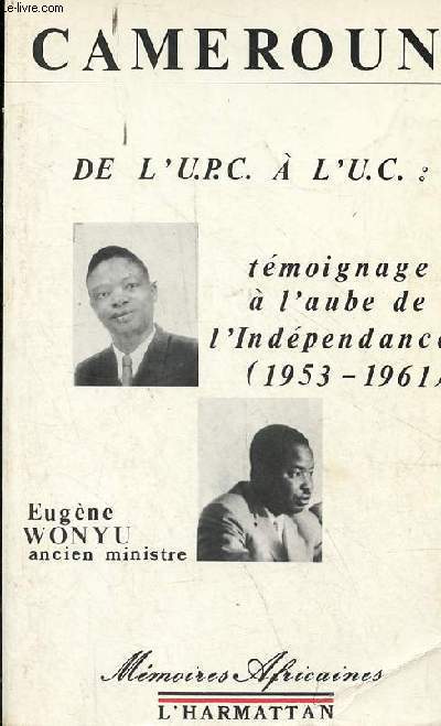 Cameroun de l'U.P.C.  l'U.C. : tmoignage  l'aube de l'Indpendance (1953-1961) - Collection Mmoires Africaines - ddicace de l'auteur.