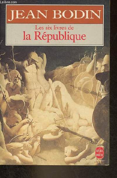 Les six livres de la Rpublique - Un abrg du texte de l'dition de Paris de 1583 - Collection le livre de poche classiques de la philosophie n4619.