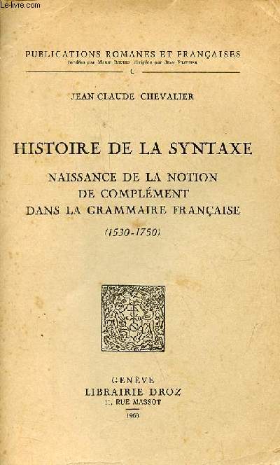 Histoire de la syntaxe - Naissance de la notion de complment dans la grammaire franaise (1530-1750) - Collection publications romanes et franais C.
