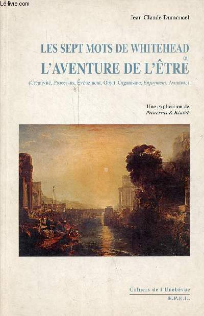 Les sept mots de Whitehead ou l'aventure de l'tre (crativit, processus, vnement, objet, organisme, enjoyment, aventure) - Une explication de processus & ralit.