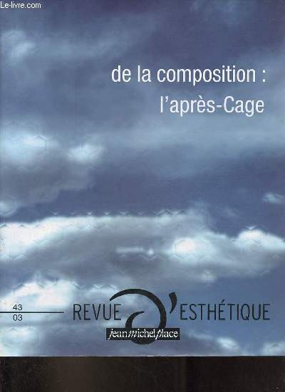 Revue d'esthtique n43 2003 - De la composition : l'aprs-cage - Pour l'anniversaire d'Olivier Revault d'Allonnes - le rythme comme exprience du temps - Cage, Heidegger, Rilke - Heidegger, Hlderlin et John Cage - Cage et la figure du cercle ...