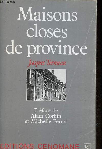 Maisons closes de province - L'amour vnal au temps du rglementarisme  partir d'une tude du Maine-Anjou.