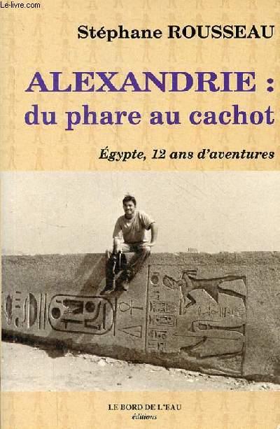 Alexandrie : du phare au cachot - Egypte, 12 ans d'aventures - ddicace de l'auteur.