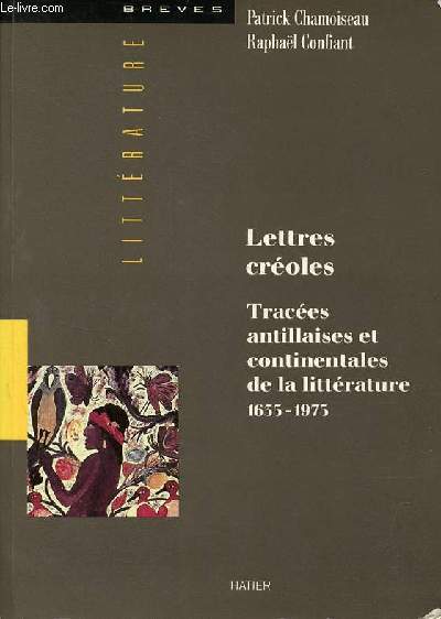 Lettres croles - Traces antillaises et continentales de la littrature - Hati, Guadeloupe, Martinique, Guyane 1635-1975 - Collection brves littrature.