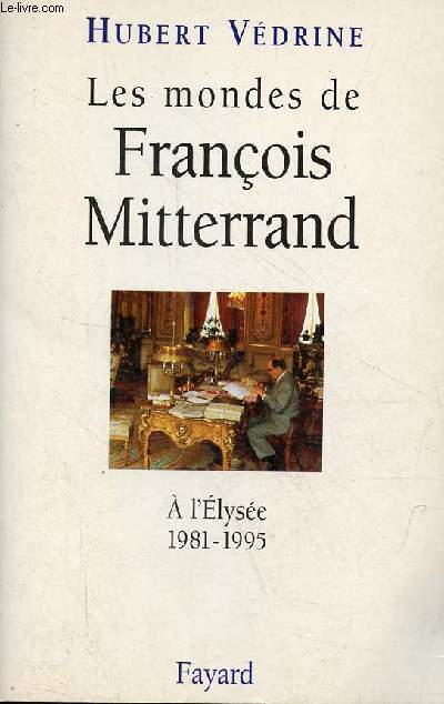 Les mondes de Franois Mitterrand  l'Elyse 1981-1995.