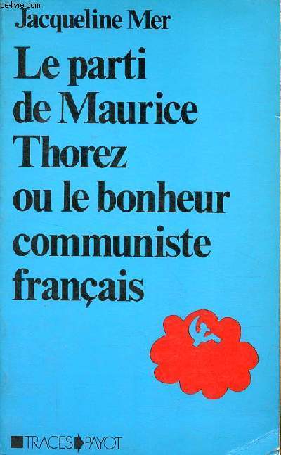 Le parti de Maurice Thorez ou le bonheur communiste franais - Etude anthropologique - Collection 