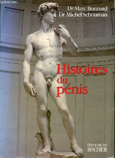 Histoires du pnis - Le sexe de l'homme vu au travers de la mdecine, la psychologie, la mythologie, l'histoire, l'ethnologie et l'art.