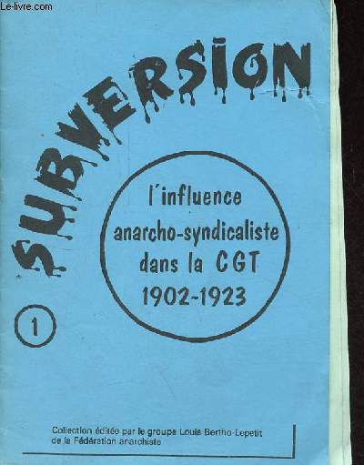 Subversion n1 - L'influence anarcho-syndicaliste dans la CGT 1902-1923.