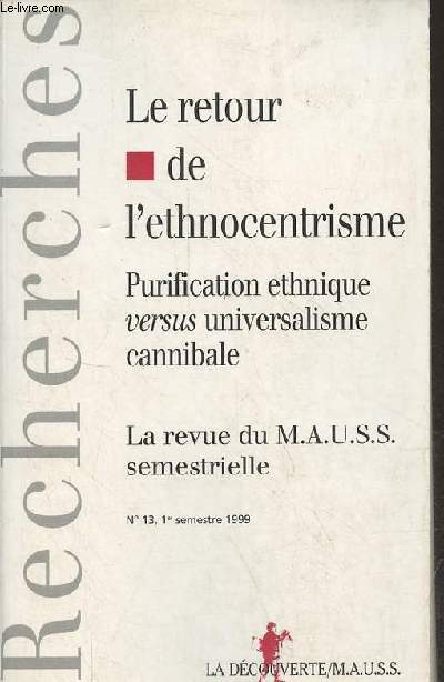 Recherches la revue du M.A.U.S.S. semestrielle n13 1er semestre 1999 - Le retour de l'ethnocentrisme - Purification ethnique versus universalisme cannibale.