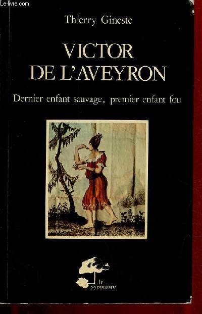 Victor de l'Aveyron - Dernier enfant sauvage, premier enfant fou - Collection les hommes et leurs signes.