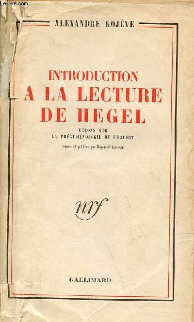 Introduction  la lecture de Hegel - Leons sur la phnomnologie de l'esprit professes de 1933  1939  l'Ecole des Hautes Etudes.