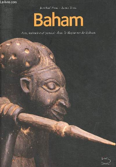 Baham - Arts, mmoire et pouvoir dans le Royaume de Baham (Cameroun) - Catalogue du Muse de Baham.
