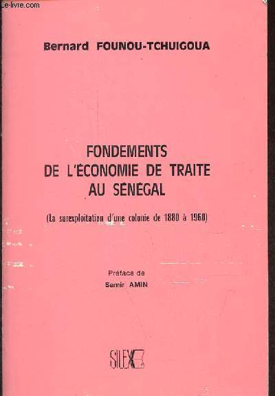 Fondements de l'conomie de traite au Sngal (La surexploitation d'une colonie de 1880  1960).