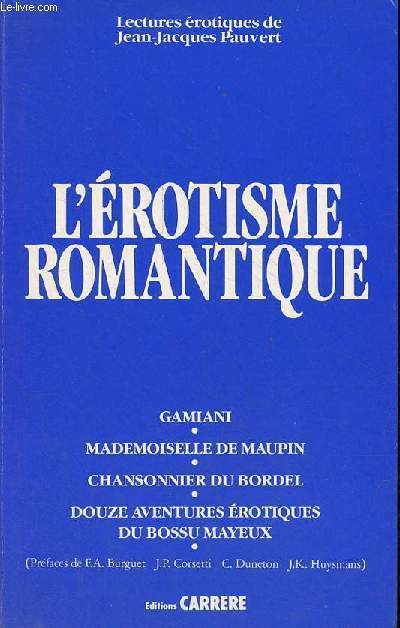 L'rotisme romantique - Gamiani - Mademoiselle de Maupin - Chansonnier du bordel - Douze aventures rotiques du Bossu Mayeux.
