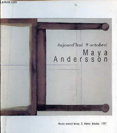 Aujourd'hui 9 octobre / Maya Andersson - Muse Jenisch Vevey & Atelier Bouliac 1997.