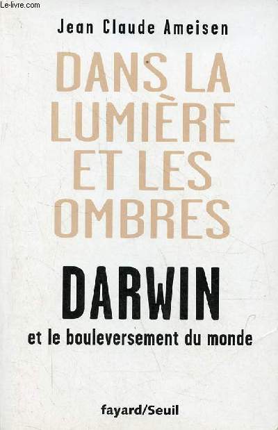 Dans la lumire et les ombres - Darwin et le bouleversement du monde.