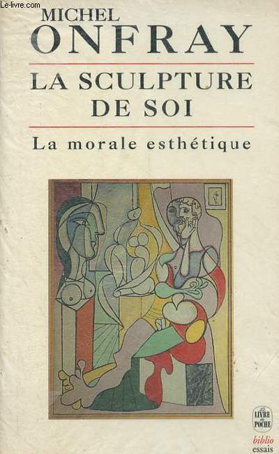 La sculpture de soi - La morale esthtique - Collection le livre de poche biblio essais n4225.